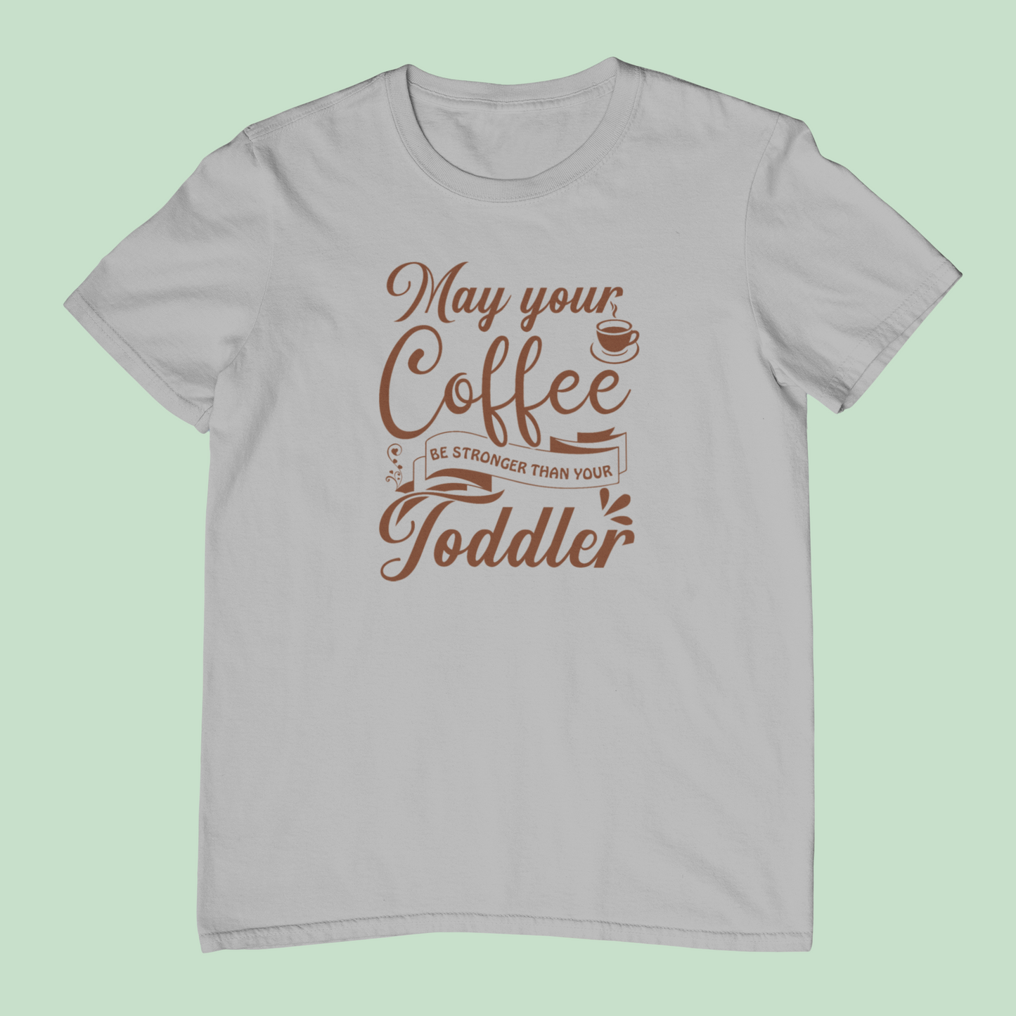 May Your Coffee Be Stronger Than Your Toddler