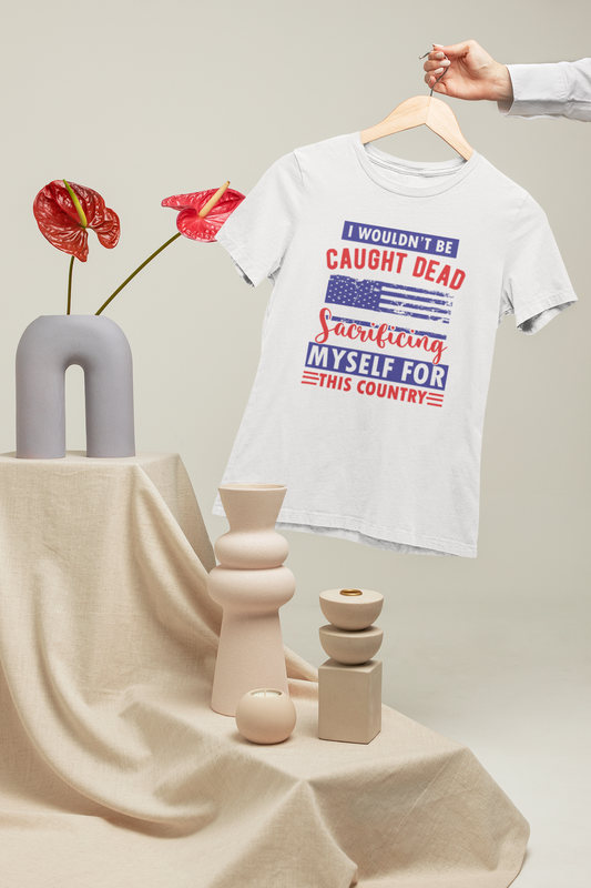 I Wouldn't Be Caught Dead Sacrificing Myself To This Country