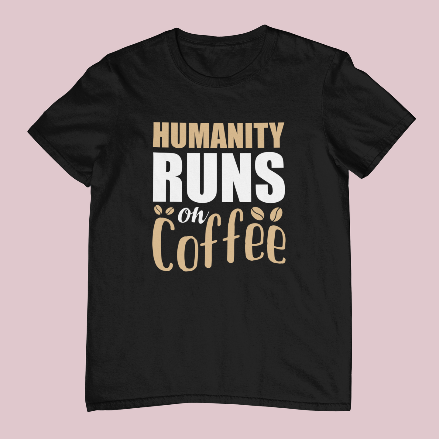 Humanity Runs On Coffee Design 1