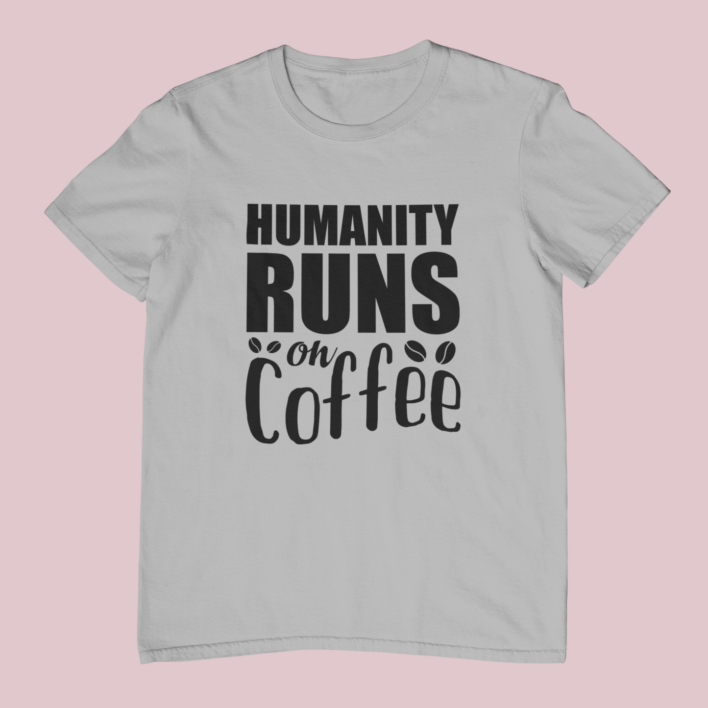 Humanity Runs On Coffee Design 1