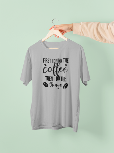 First I Drink The Coffee, Then I Do The Things Design 3