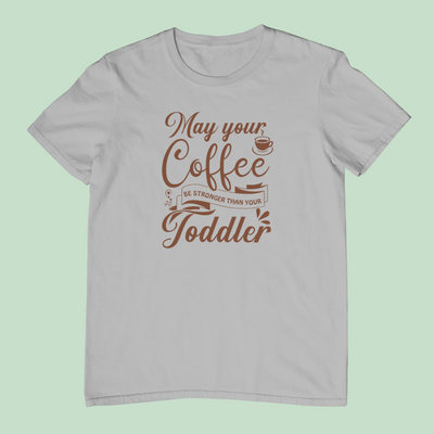 May Your Coffee Be Stronger Than Your Toddler