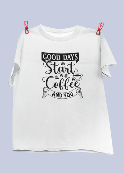 Good Days Start With Coffee And You