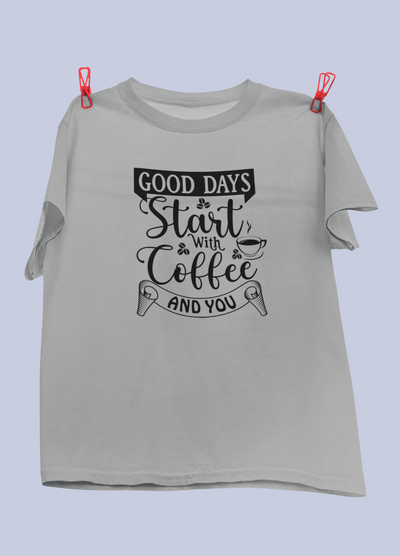 Good Days Start With Coffee And You